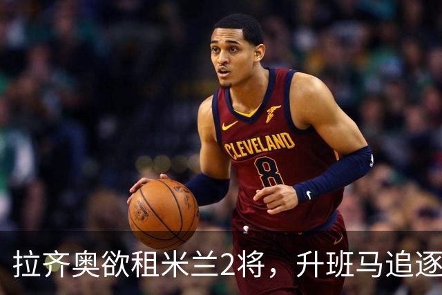 拉齐奥欲租米兰2将，升班马追逐泽罗利，阿莫林钦点卡马达留队